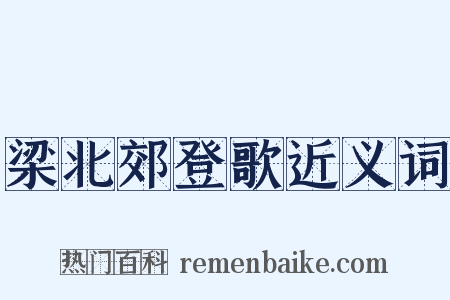 梁北郊登歌近义词是什么意思的图片